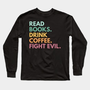 Read Books Drink Coffee Fight Evil Funny Book Reading Long Sleeve T-Shirt